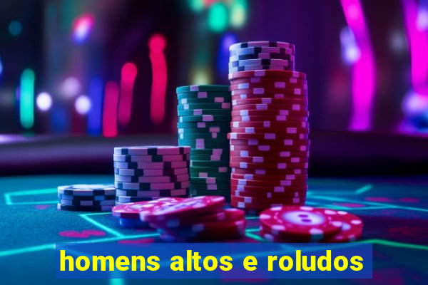 homens altos e roludos